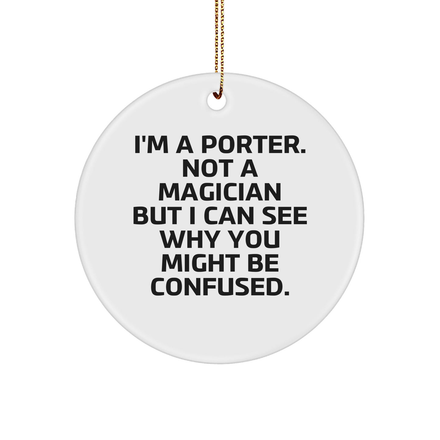 Funny Porter Gifts for Men - I'm A Porter. Not A Magician But I Can See Why You Might Be Confused. Circle Ornament, Gifts from Family - Victory Thru Vision 