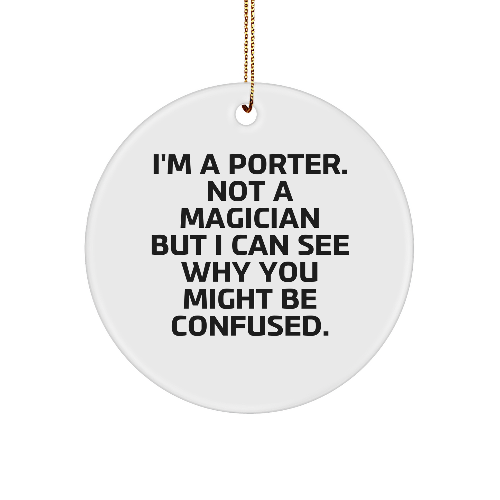 Funny Porter Gifts for Men - I'm A Porter. Not A Magician But I Can See Why You Might Be Confused. Circle Ornament, Gifts from Family - Victory Thru Vision 