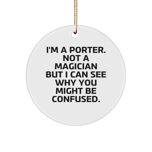 Funny Porter Gifts for Men - I'm A Porter. Not A Magician But I Can See Why You Might Be Confused. Circle Ornament, Gifts from Family - Victory Thru Vision 