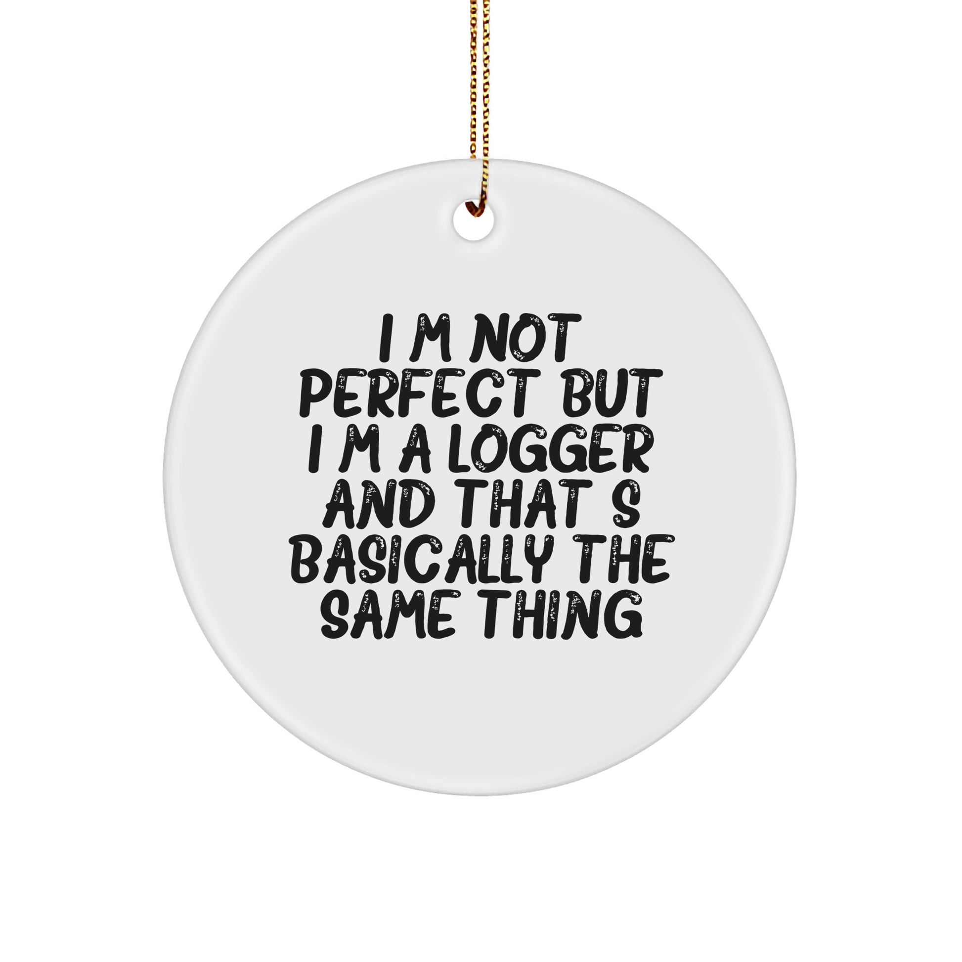 Logger Gifts from Friends - Funny Circle Ornament for Christmas, 'I'm Not Perfect But I'm A Logger And That's Basically The Same Thing' Quote, Unique Logger Gifts for Men, Women, or Family - Image 1