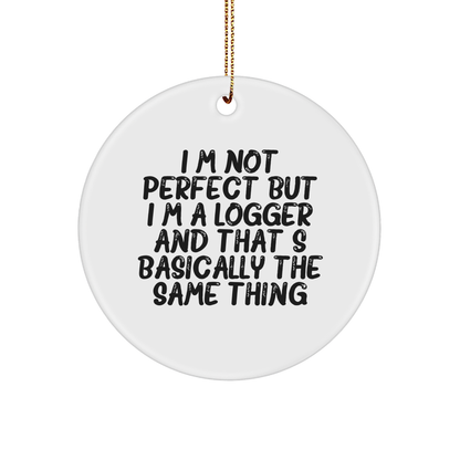 Logger Gifts from Friends - Funny Circle Ornament for Christmas, 'I'm Not Perfect But I'm A Logger And That's Basically The Same Thing' Quote, Unique Logger Gifts for Men, Women, or Family - Image 1