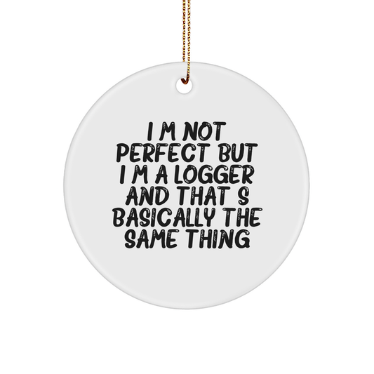 Logger Gifts from Friends - Funny Circle Ornament for Christmas, 'I'm Not Perfect But I'm A Logger And That's Basically The Same Thing' Quote, Unique Logger Gifts for Men, Women, or Family - Image 1
