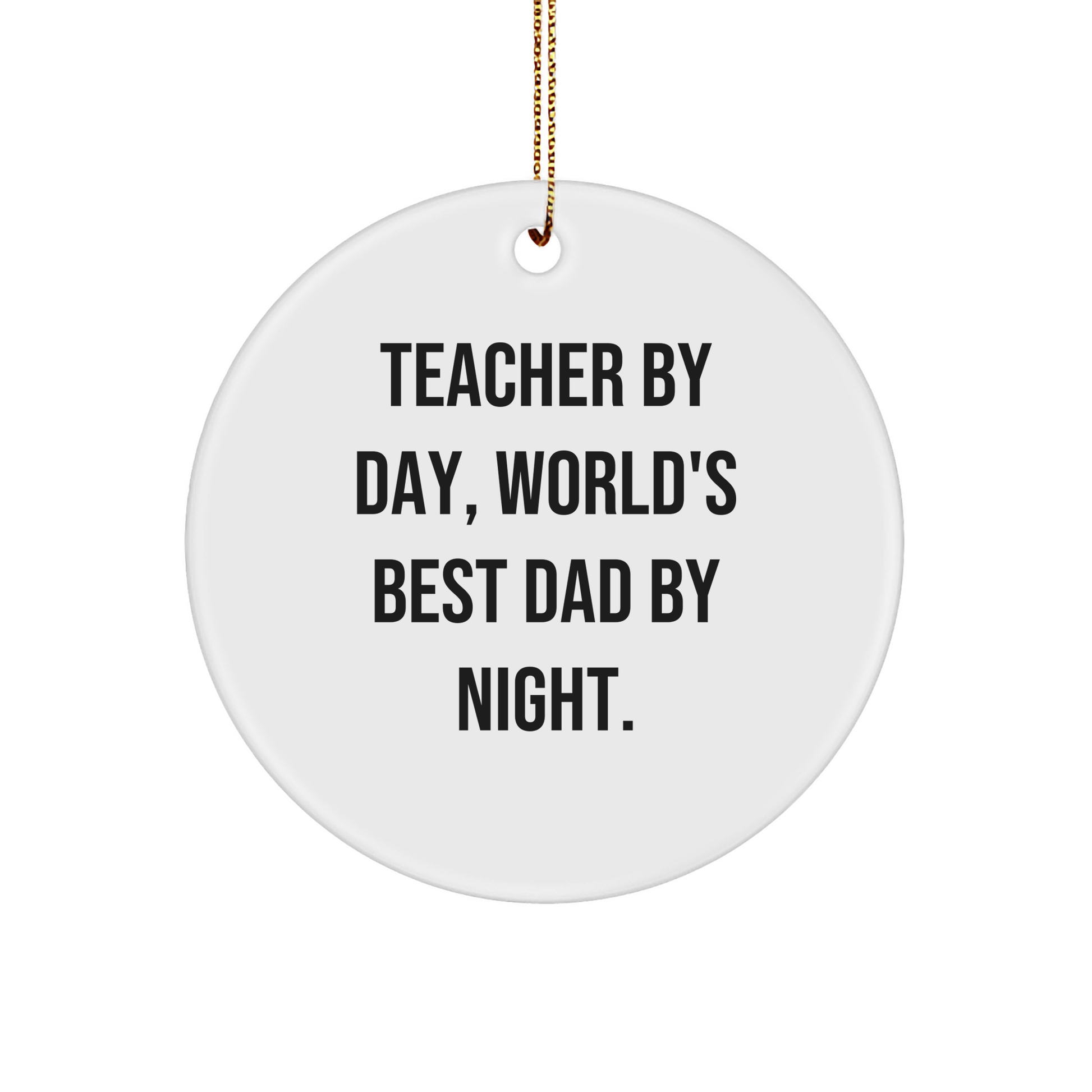 Teacher Gifts from Men: 'Teacher By Day, World's Best Dad By Night.' Circle Ornament, White, 2.75" Tall, Perfect Christmas Unique Gifts for Teachers, Handmade with Durable MDF and High-Gloss Finish - Victory Thru Vision 