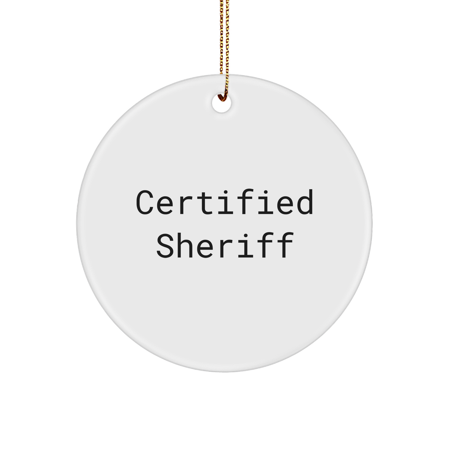 Certified Sheriff Funny Quote Circle Ornament Gifts from Men to Sheriff Friends for Christmas - Victory Thru Vision 