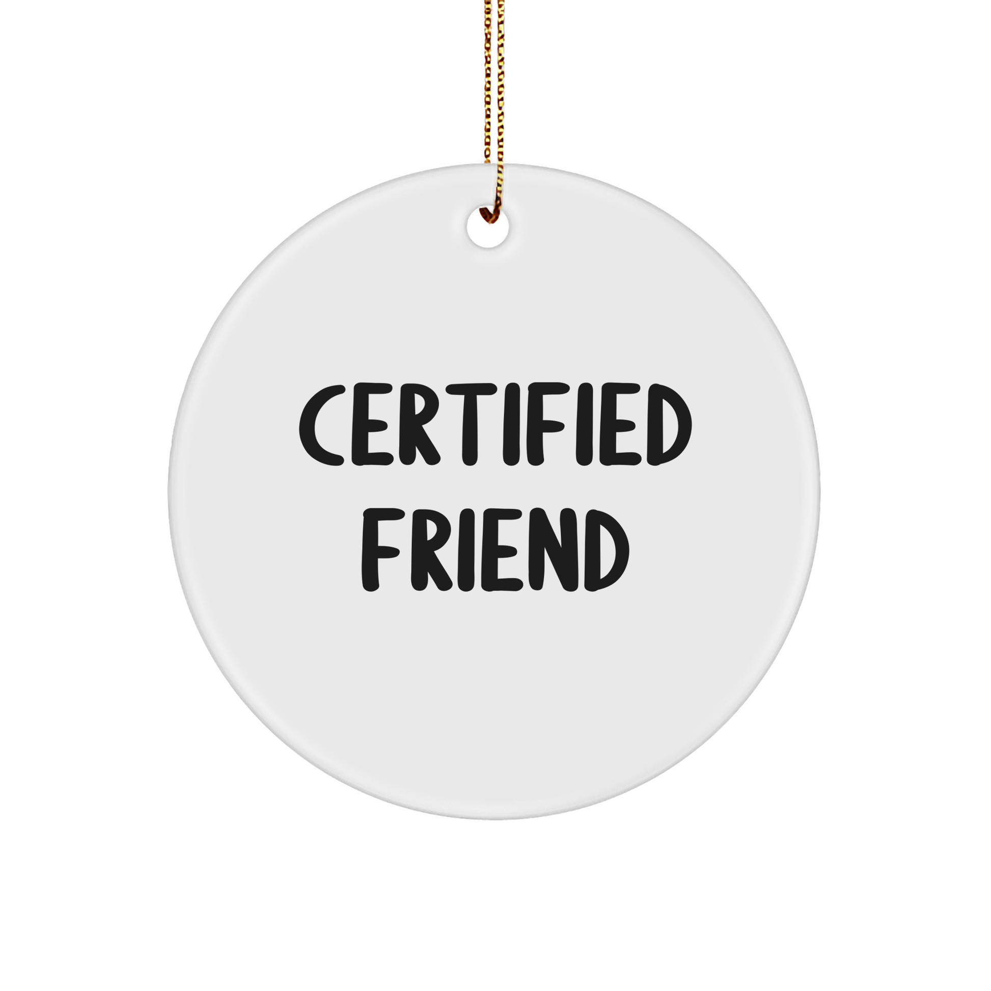 Funny Friend Gifts from Men to Friends - Certified Quote Circle Ornament, White, 2.75" Tall, Christmas Unique Presents - Victory Thru Vision 