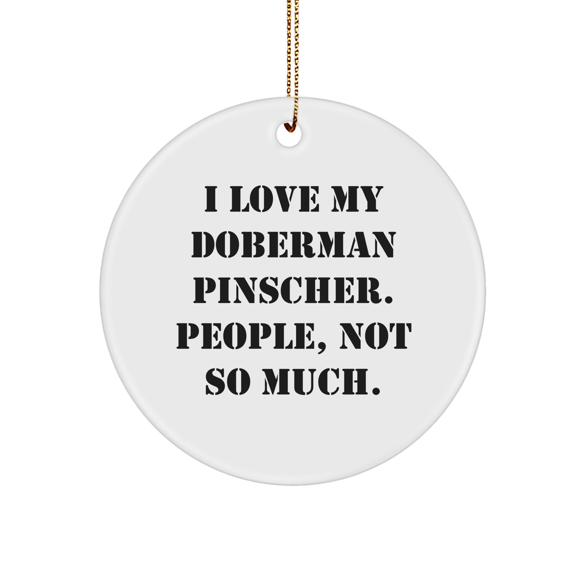 Doberman Pinscher Dog Gifts for Men, Funny Circle Ornament from Friends, I Love My Doberman Pinscher. People, Not So Much., Christmas Unique - Victory Thru Vision 