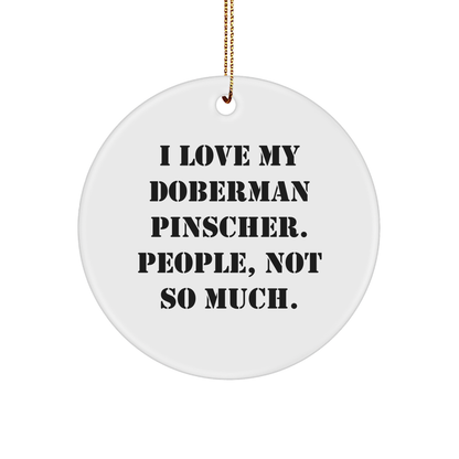 Doberman Pinscher Dog Gifts for Men, Funny Circle Ornament from Friends, I Love My Doberman Pinscher. People, Not So Much., Christmas Unique - Victory Thru Vision 