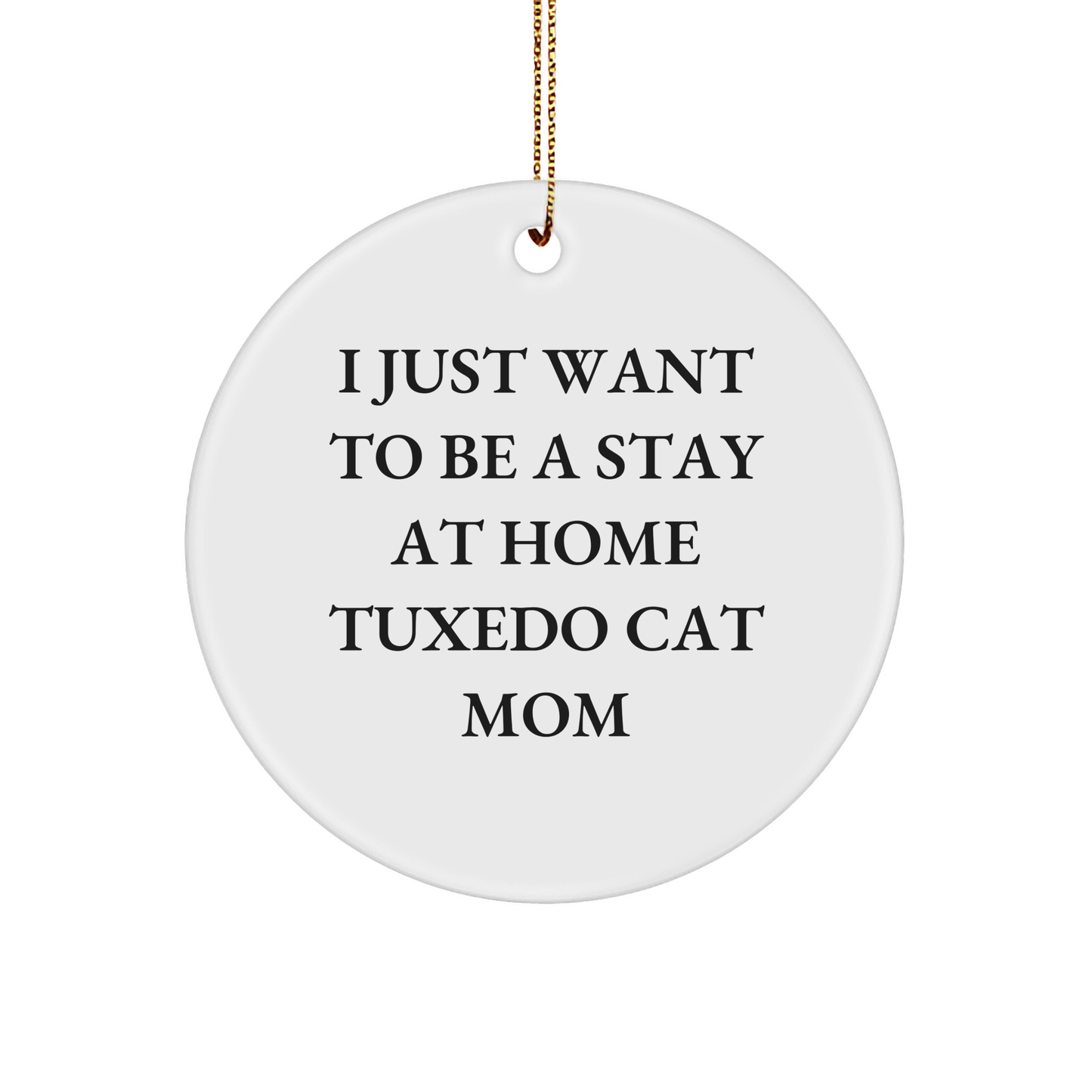 Tuxedo Cat Mom Gifts - I Just Want To Be A Stay At Home Tuxedo Cat Mom Circle Ornament, Christmas Unique Gifts for Tuxedo Cat Lovers, Gifts from Friends to Family - Victory Thru Vision 
