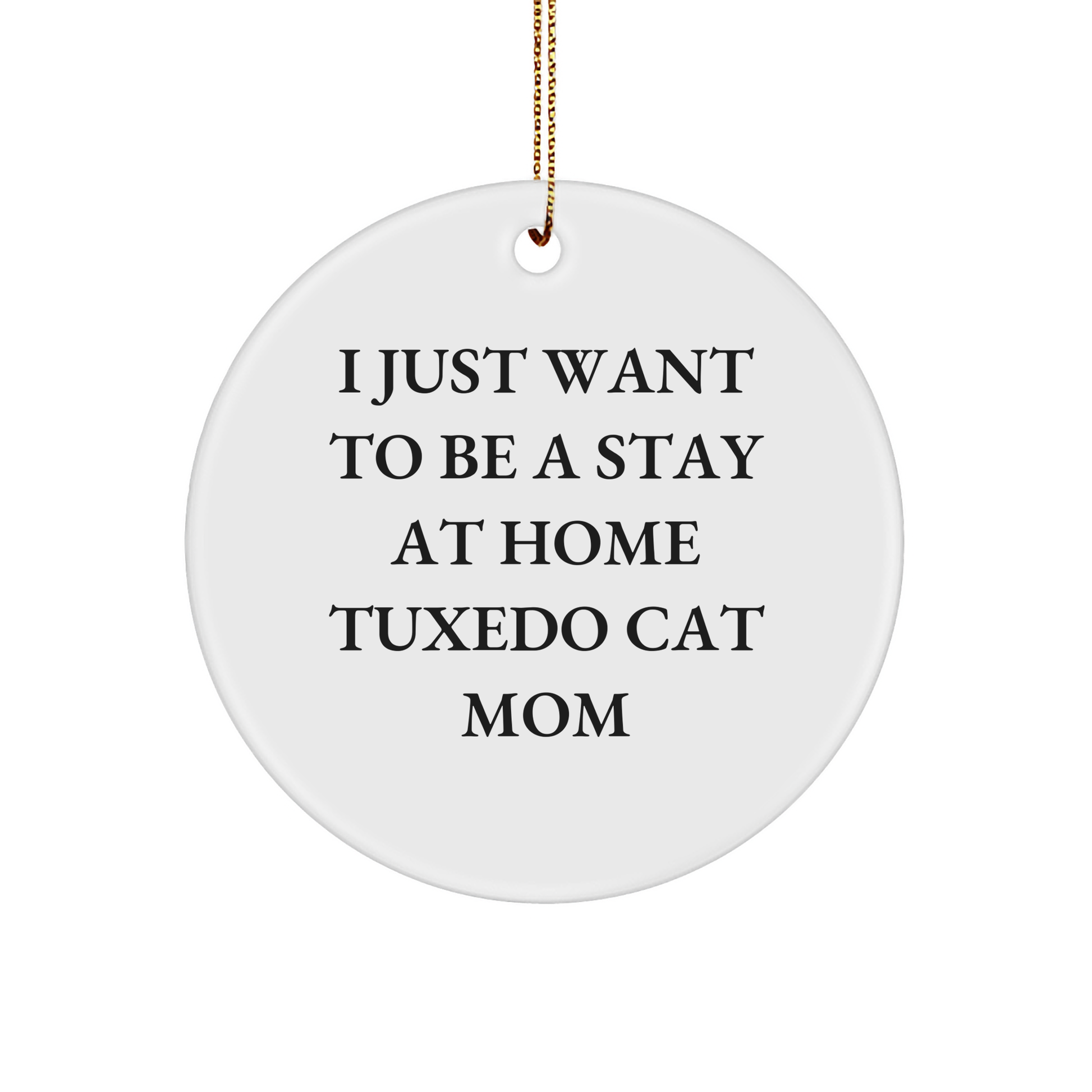 Tuxedo Cat Mom Gifts - I Just Want To Be A Stay At Home Tuxedo Cat Mom Circle Ornament, Christmas Unique Gifts for Tuxedo Cat Lovers, Gifts from Friends to Family - Victory Thru Vision 