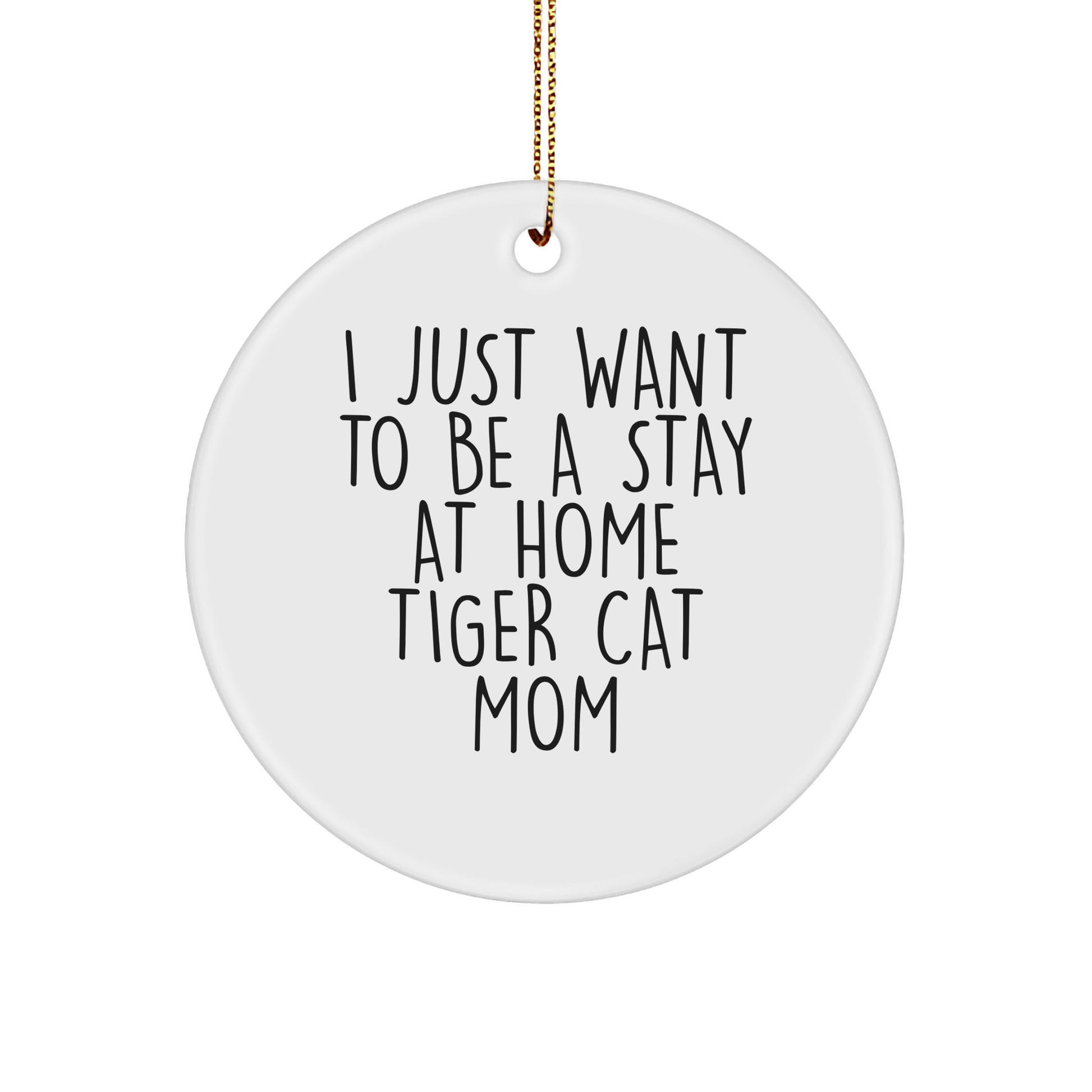 Tiger Cat Mom Christmas Unique Gifts from Friends to Family - I Just Want To Be a Stay at Home Tiger Cat Mom, Circle Ornament - Victory Thru Vision 