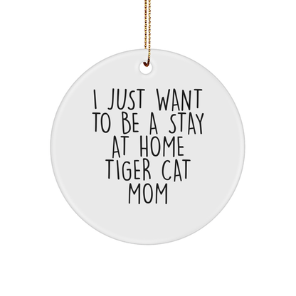 Tiger Cat Mom Christmas Unique Gifts from Friends to Family - I Just Want To Be a Stay at Home Tiger Cat Mom, Circle Ornament - Victory Thru Vision 