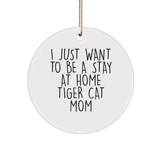 Tiger Cat Mom Christmas Unique Gifts from Friends to Family - I Just Want To Be a Stay at Home Tiger Cat Mom, Circle Ornament - Victory Thru Vision 