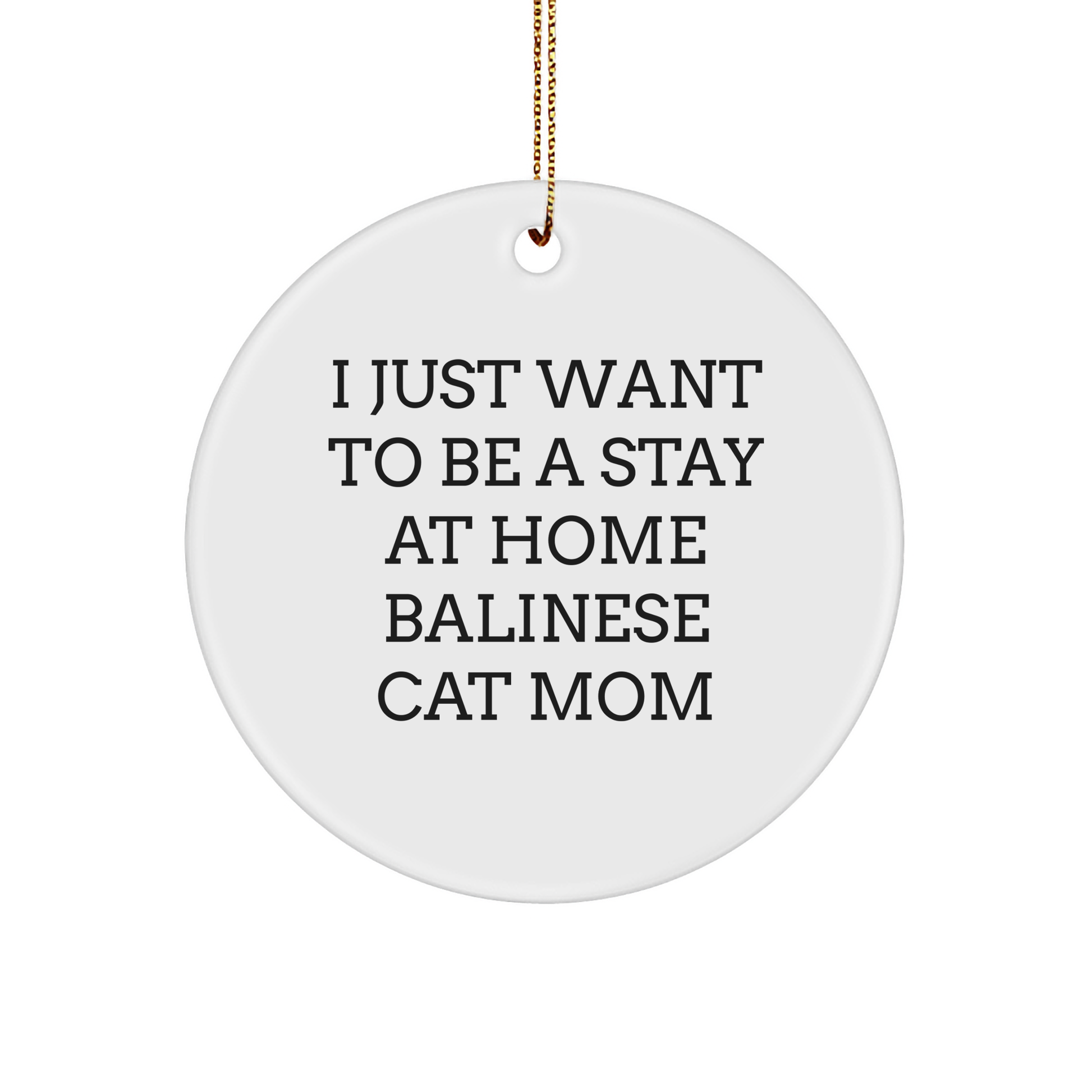 Balinese Cat Lover's Gift, I Just Want To Be A Stay At Home Balinese Cat Mom, Circle Ornament, Christmas Unique Gifts from Friends to Family - Victory Thru Vision 