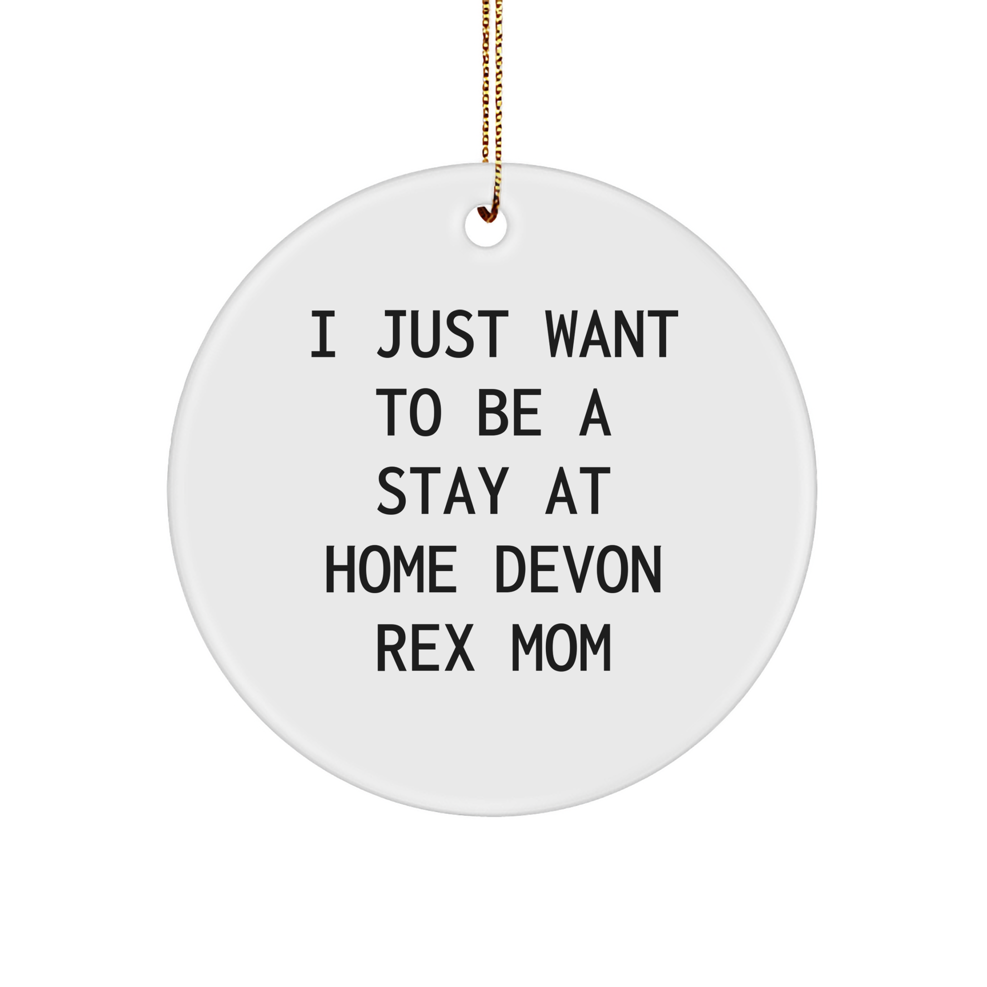 Devon Rex Cat Mom Gifts from Family, Christmas Unique Circle Ornament with 'I Just Want To Be A Stay At Home Devon Rex Mom' Quote for Devon Rex Cat Lovers - Victory Thru Vision 