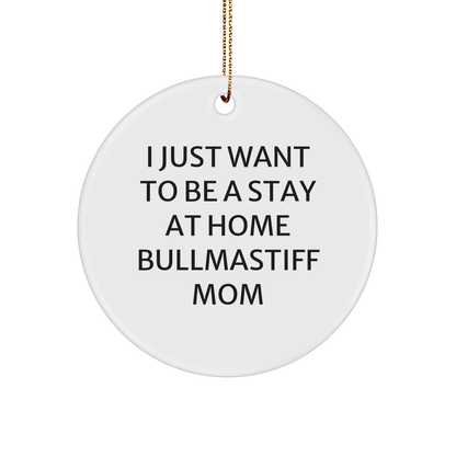 Bullmastiff Dog Mom, I Just Want To Be A Stay At Home Bullmastiff Mom, Circle Ornament Gifts from Family to Friends at Christmas - Victory Thru Vision 