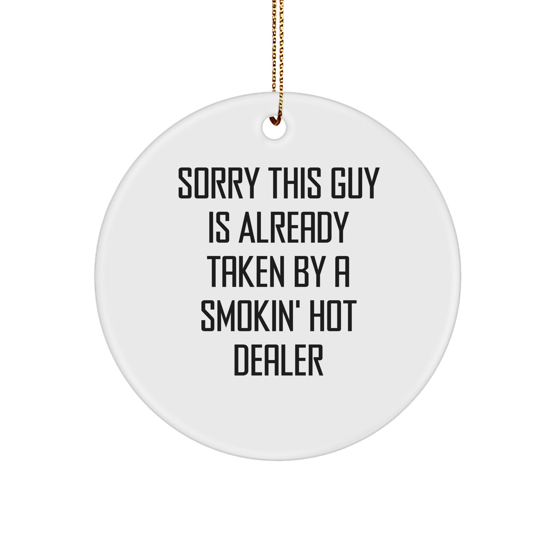 Funny Holiday Gifts for Dealers - Sorry This Guy Is Already Taken By A Smokin' Hot Dealer Circle Ornament, Christmas Memorable Presents for Men, Women, and Friends - Victory Thru Vision 