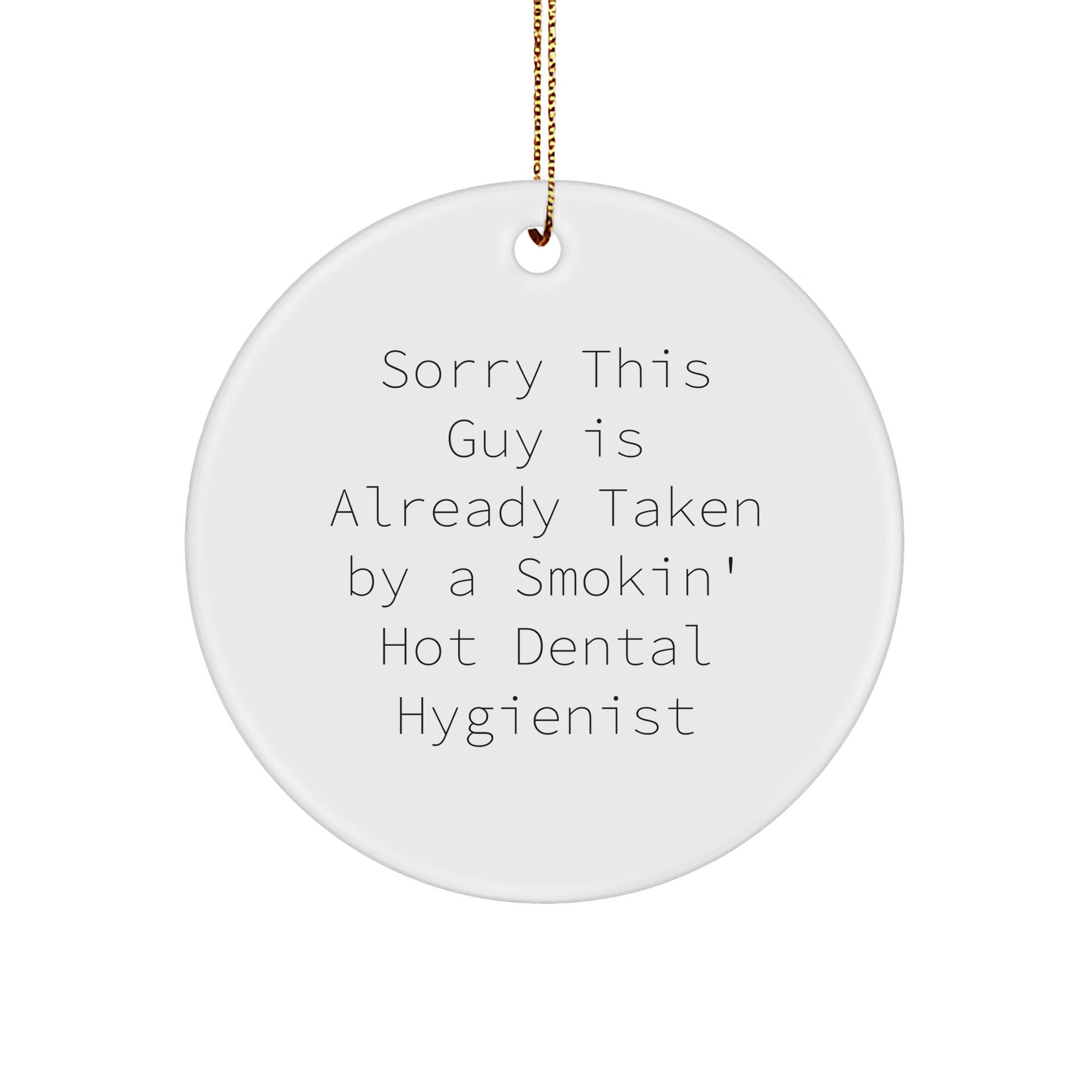 Funny Dental Hygienist Circle Ornament, Gifts from Friends, Coworkers, or Family for Christmas, Sorry This Guy Is Already Taken By A Smokin' Hot Dental Hygienist - Victory Thru Vision 