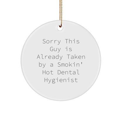Funny Dental Hygienist Circle Ornament, Gifts from Friends, Coworkers, or Family for Christmas, Sorry This Guy Is Already Taken By A Smokin' Hot Dental Hygienist - Victory Thru Vision 