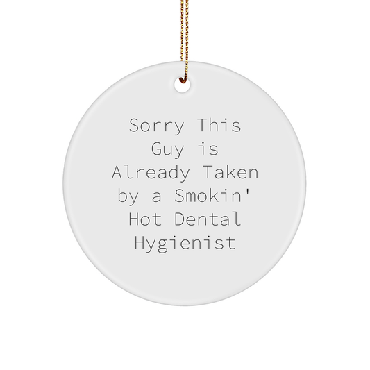 Funny Dental Hygienist Circle Ornament, Gifts from Friends, Coworkers, or Family for Christmas, Sorry This Guy Is Already Taken By A Smokin' Hot Dental Hygienist - Victory Thru Vision 