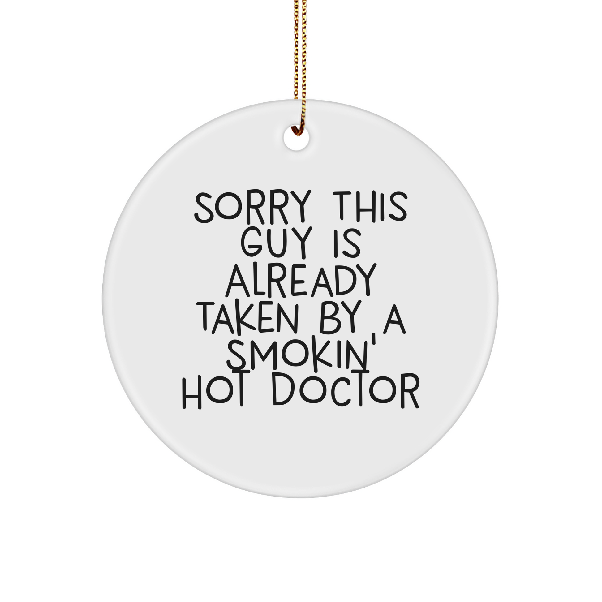 Funny Doctor Gifts from Friends - Sorry This Guy Is Already Taken By A Smokin' Hot Doctor Circle Ornament for Christmas - Victory Thru Vision 