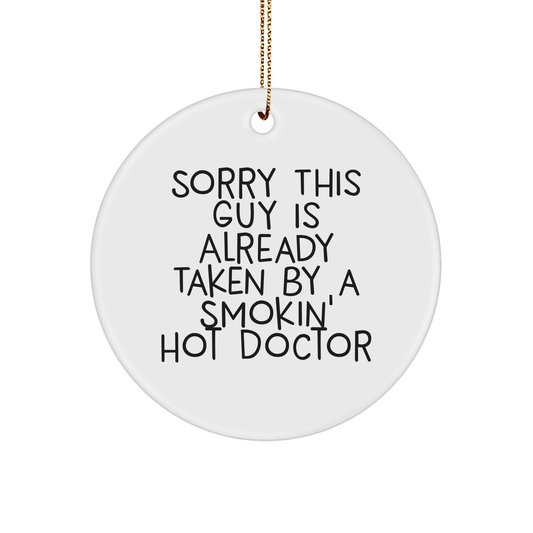 Funny Doctor Gifts from Friends - Sorry This Guy Is Already Taken By A Smokin' Hot Doctor Circle Ornament for Christmas - Victory Thru Vision 
