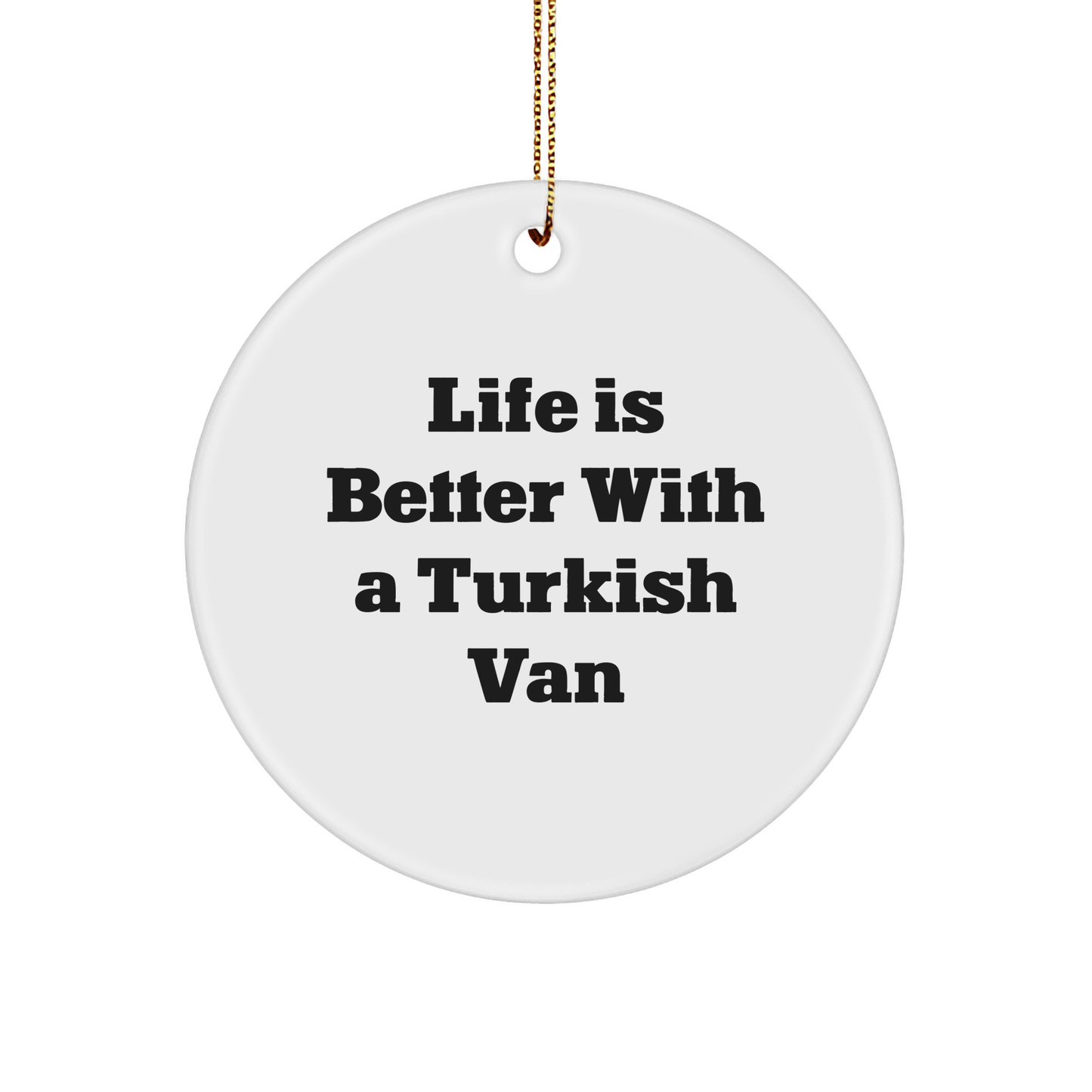 Turkish Van Cat Lovers Gifts from Family, Circle Ornament for Christmas with Quote Life Is Better, White, 2.75" tall, 0.5 oz - Victory Thru Vision 