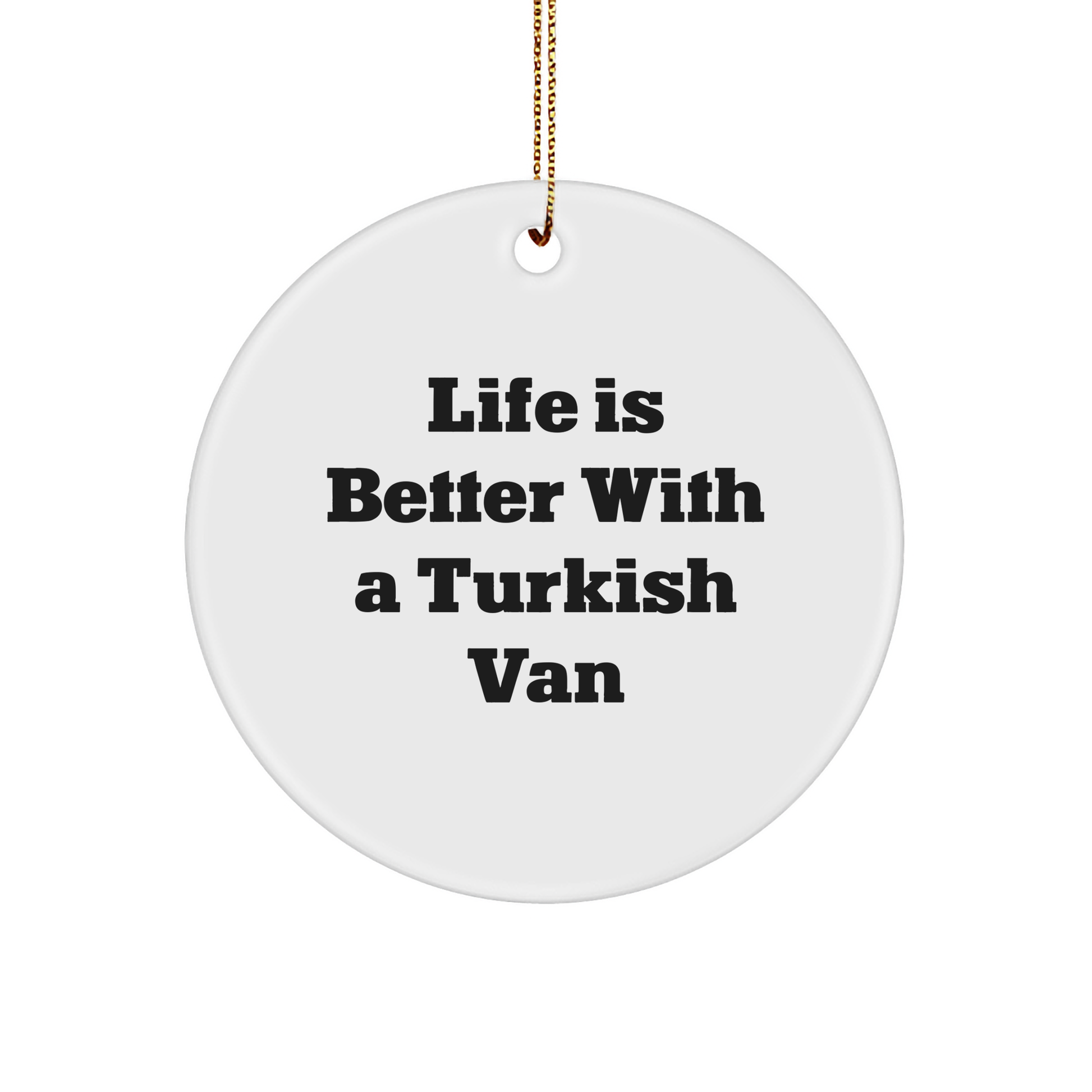 Turkish Van Cat Lovers Gifts from Family, Circle Ornament for Christmas with Quote Life Is Better, White, 2.75" tall, 0.5 oz - Victory Thru Vision 