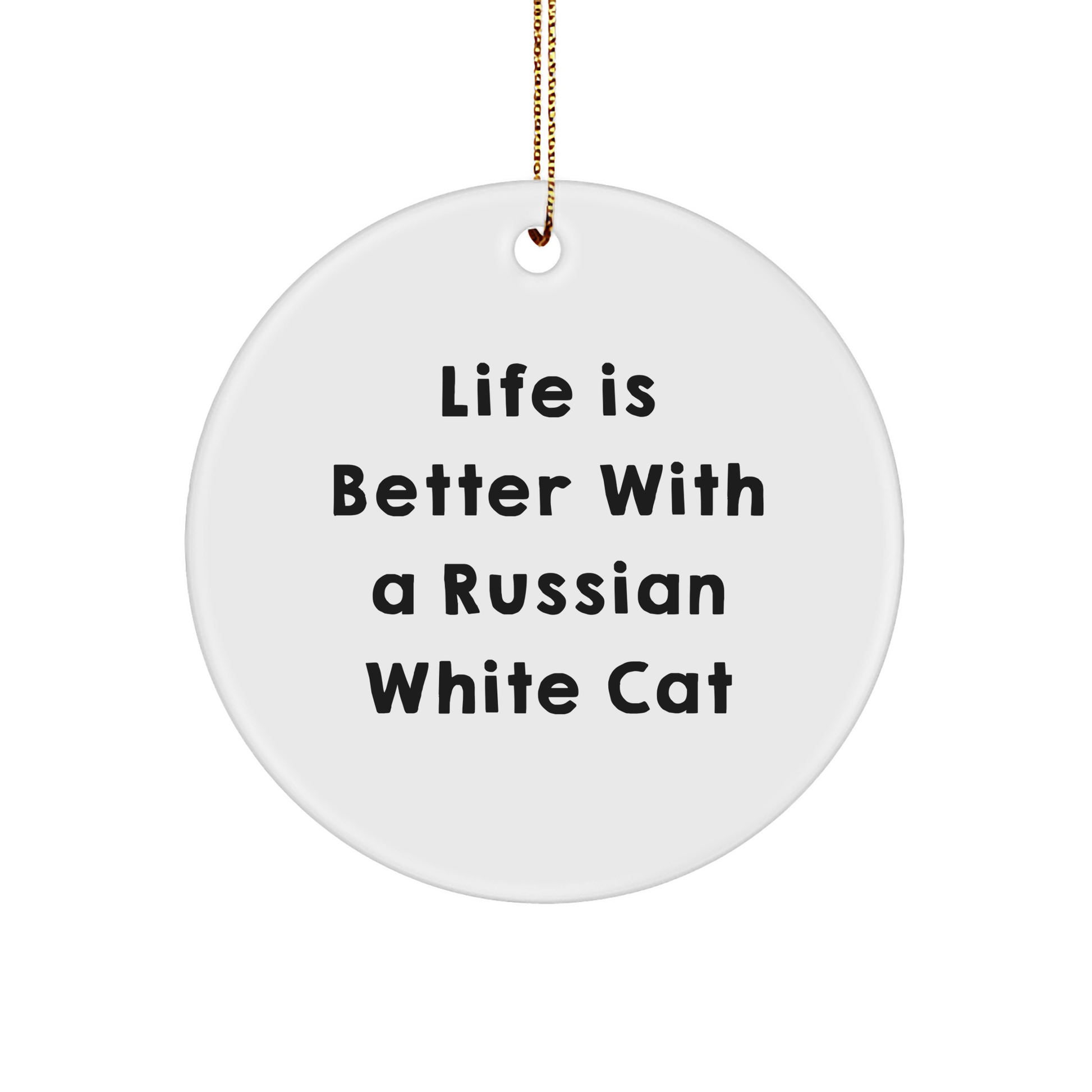 Russian White Cat Circle Ornament, Life Is Better With A Russian White Cat, Funny Christmas Unique Gift for Friends, Family, or Coworkers, Gifts from Men, Women, or Family - Victory Thru Vision 