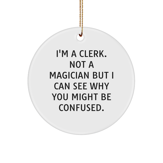 Clerk Gifts from Friends and Family, I'm A Clerk. Not A Magician But I Can See Why You Might Be Confused., Circle Ornament for Christmas, Unique Clerk Circle Ornament - Image 1