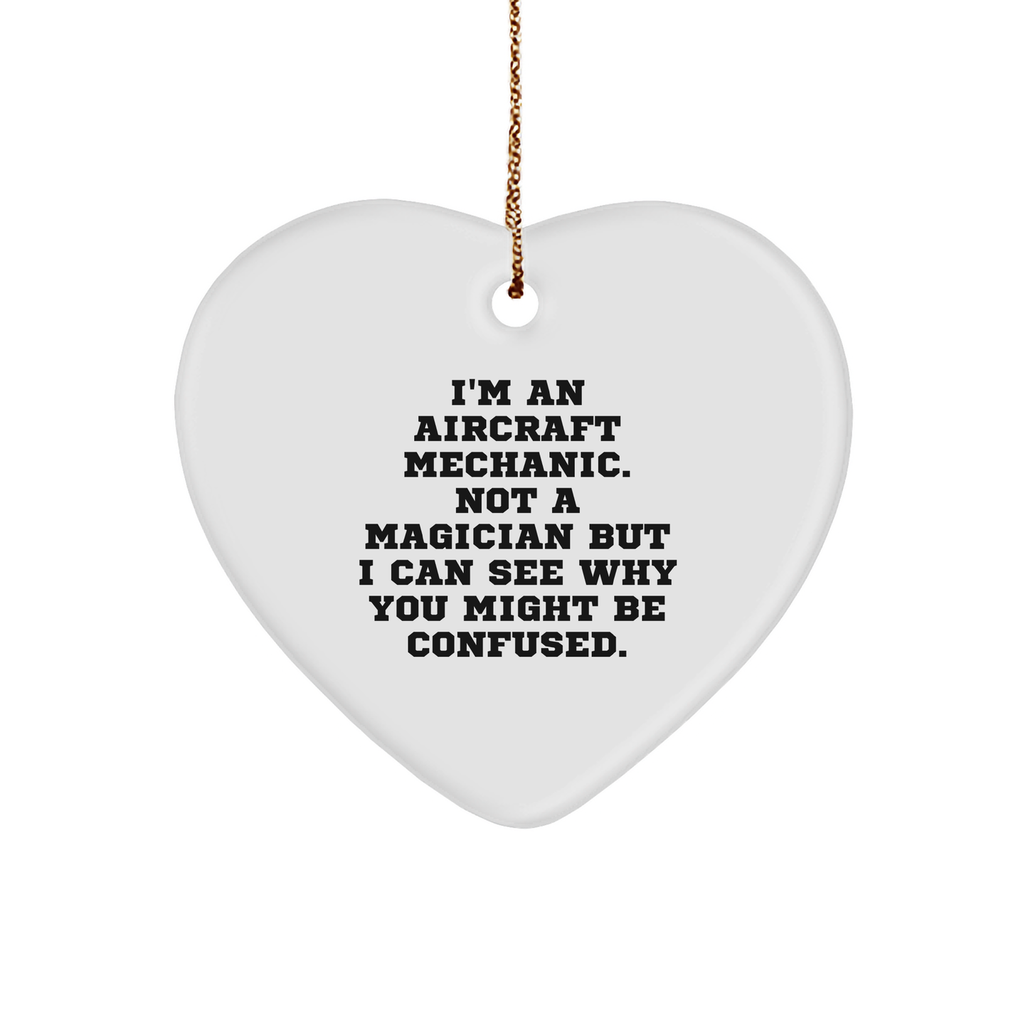 Aircraft Mechanic Gifts, Heart Ornament, Funny Quote - Gifts from Friends to Men, 'I'm An Aircraft Mechanic. Not A Magician But I Can See Why You Might Be Confused.' - Victory Thru Vision 