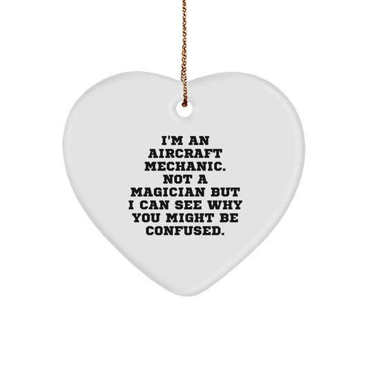Aircraft Mechanic Gifts, Heart Ornament, Funny Quote - Gifts from Friends to Men, 'I'm An Aircraft Mechanic. Not A Magician But I Can See Why You Might Be Confused.' - Victory Thru Vision 