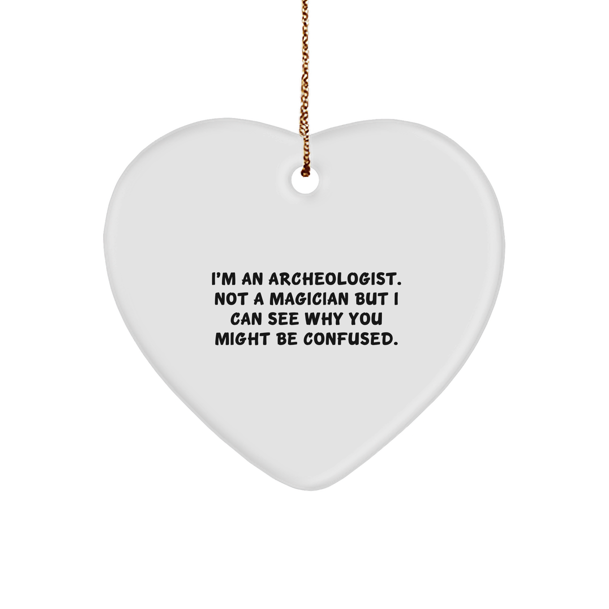 Archeologist Gifts, Funny Quote Heart Ornament, Gifts from Archeologists to Friends, Unique Christmas Unique Gifts for Him or Her - Victory Thru Vision 