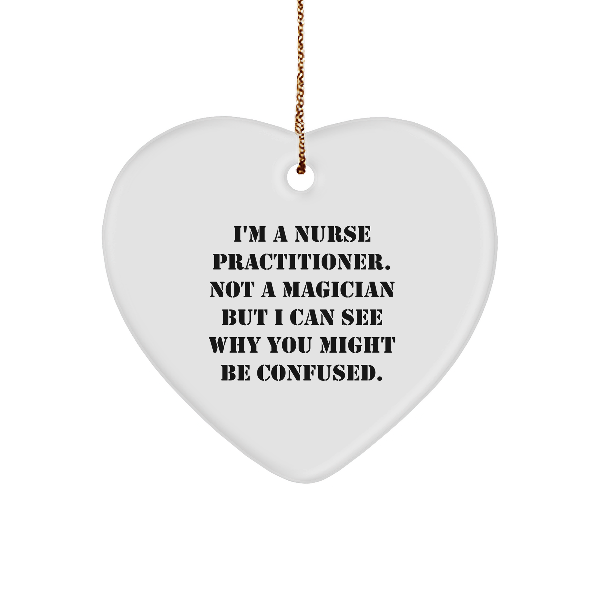 Nurse Practitioner Gifts from Family - I'm A Nurse Practitioner. Not A Magician But I Can See Why You Might Be Confused. Heart Ornament for Christmas - Victory Thru Vision 