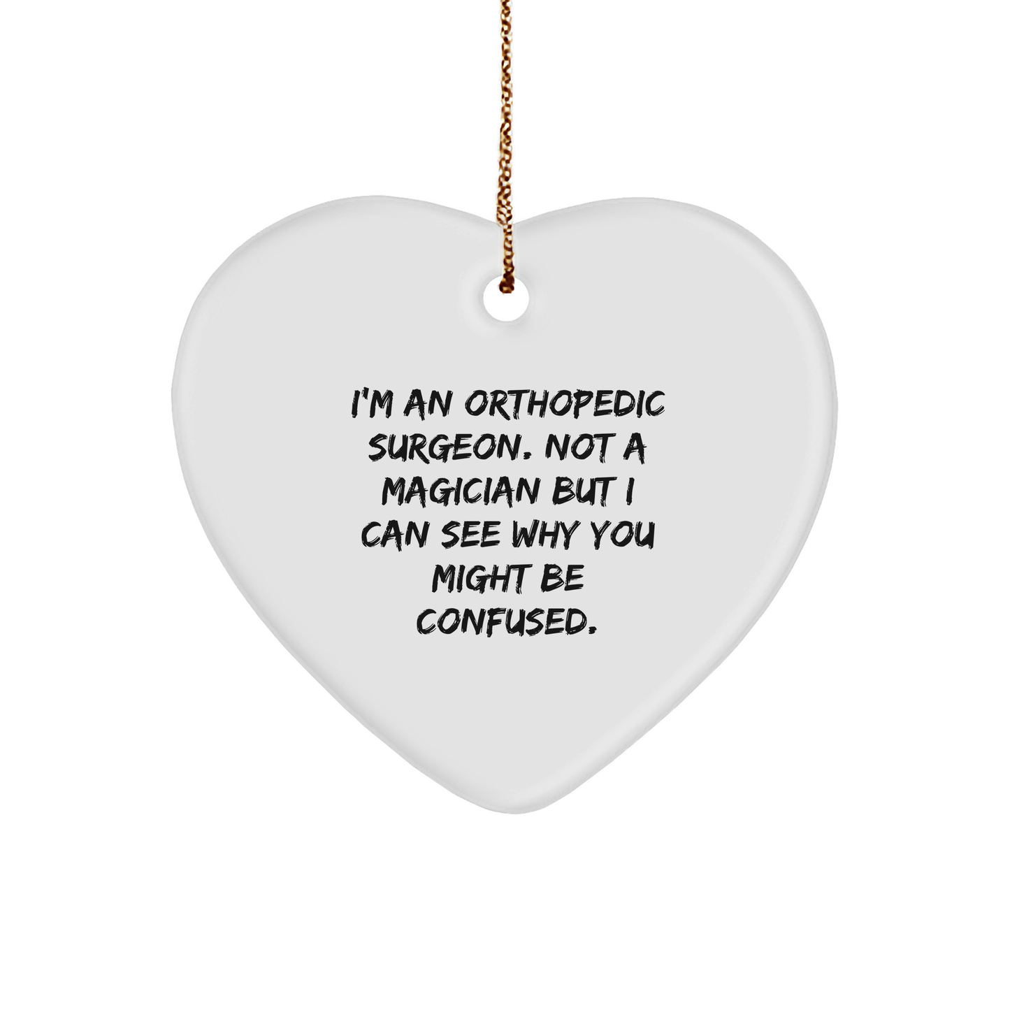 Orthopedic Surgeon Gifts for Christmas - Heart Ornament, Funny Quote, 'I'm An Orthopedic Surgeon. Not A Magician But I Can See Why You Might Be Confused.' Gifts from Friends, Coworkers, Family - Victory Thru Vision 