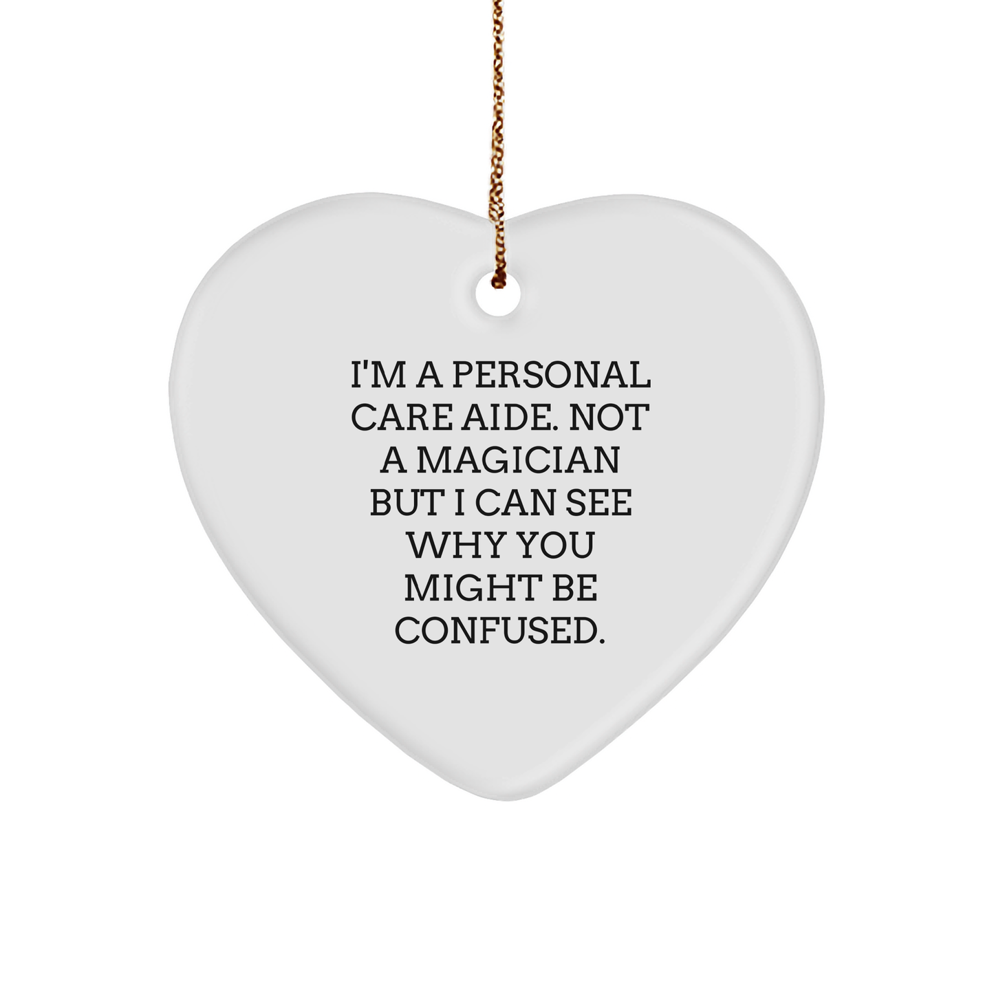 Funny Personal Care Aide Gifts, I'm A Personal Care Aide. Not A Magician, Heart Ornament for Christmas, Gifts from Family to Personal Care Aide - Victory Thru Vision 