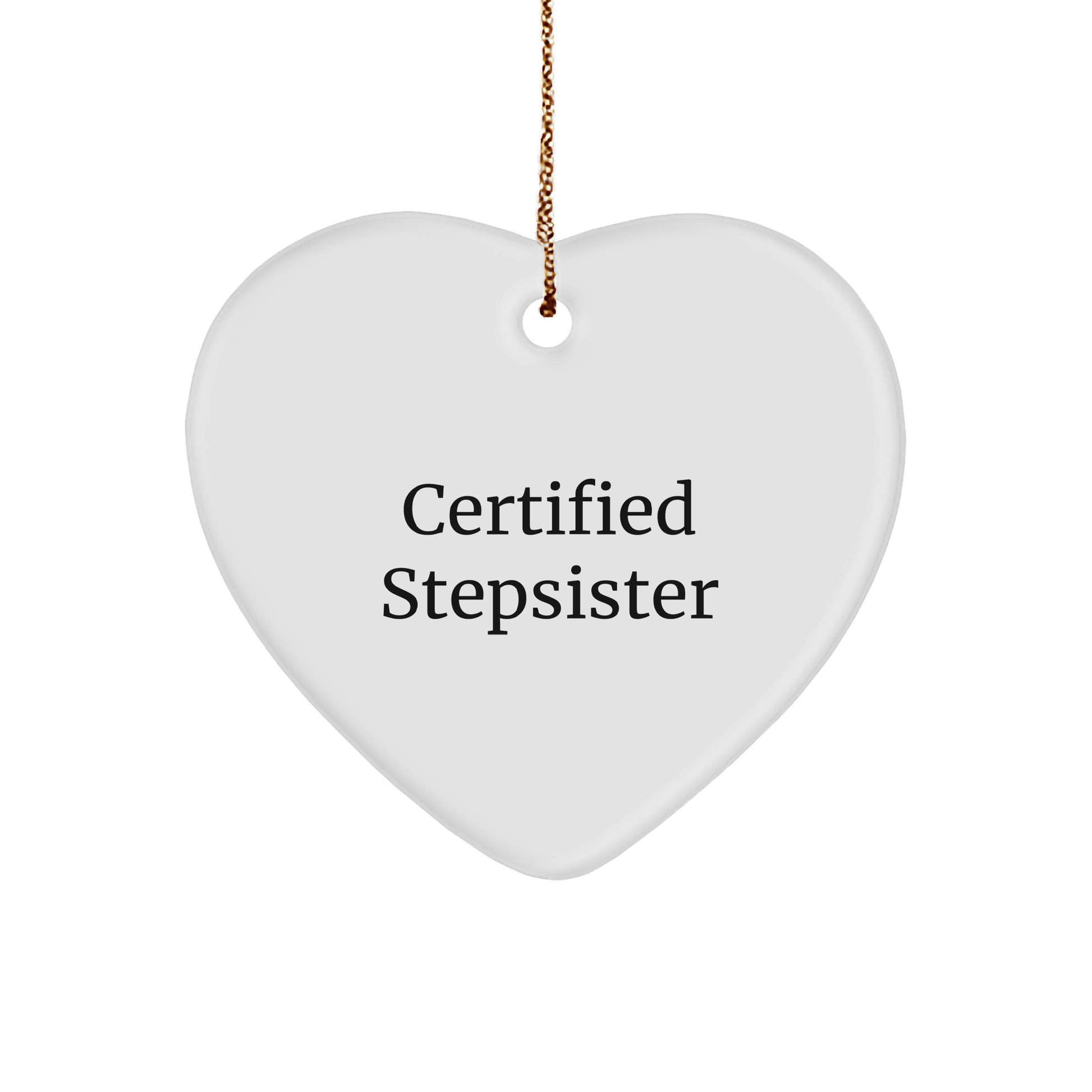 Funny Certified Stepsister Gift, 'Certified Stepsister' Heart Ornament, White, 2.75 Tall, Perfect for Christmas, Gifts from Family to Stepsister - Victory Thru Vision 