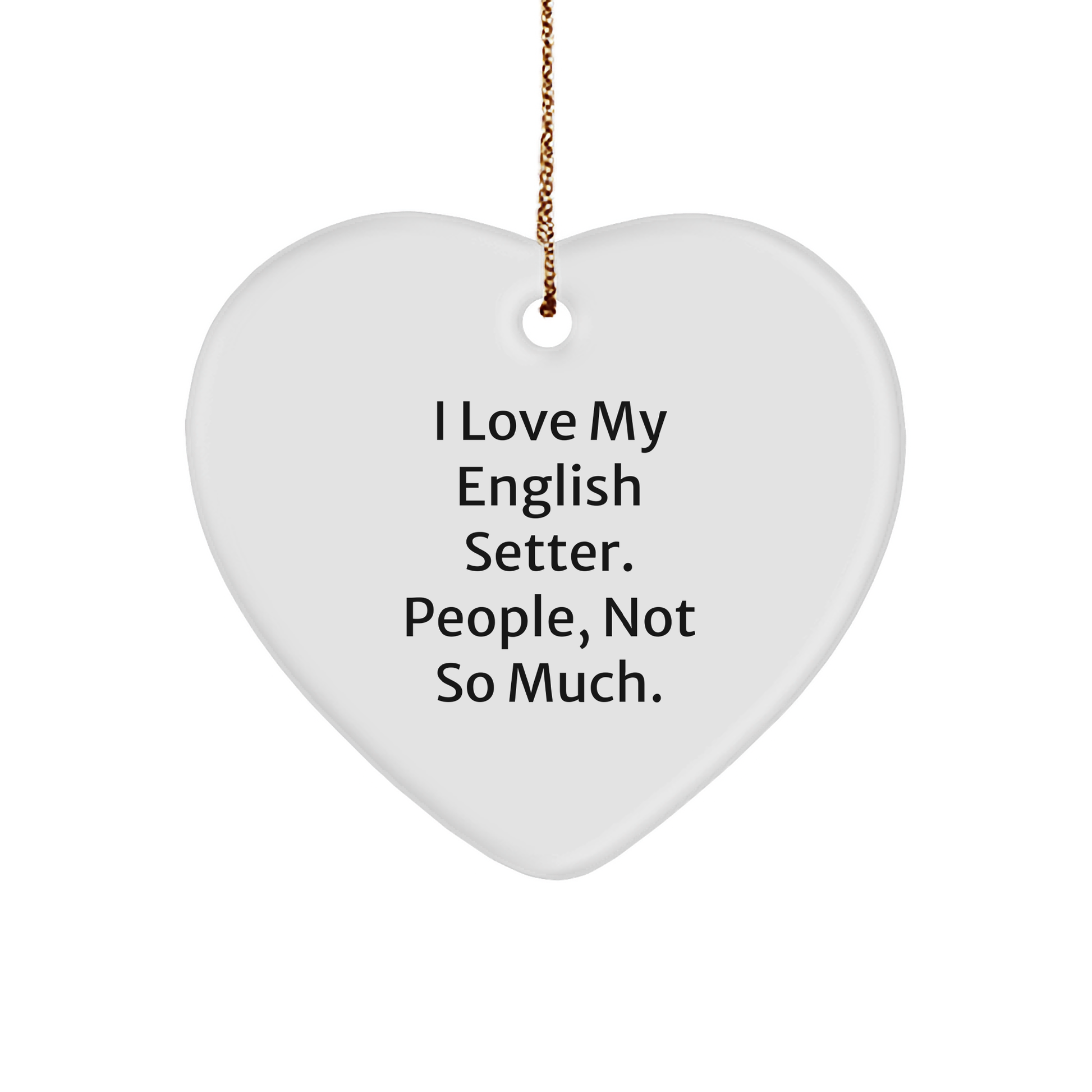 English Setter Dog Gifts, Heart Ornament, Funny Quote - 'I Love My English Setter. People, Not So Much.' for Family, Friends, Coworkers, Christmas - Victory Thru Vision 