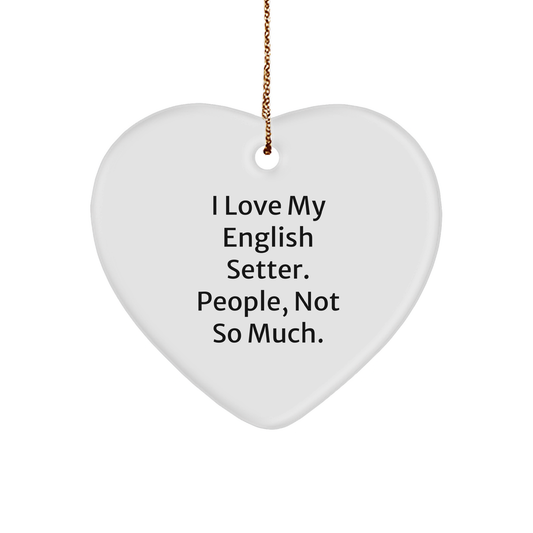 English Setter Dog Gifts, Heart Ornament, Funny Quote - 'I Love My English Setter. People, Not So Much.' for Family, Friends, Coworkers, Christmas - Victory Thru Vision 