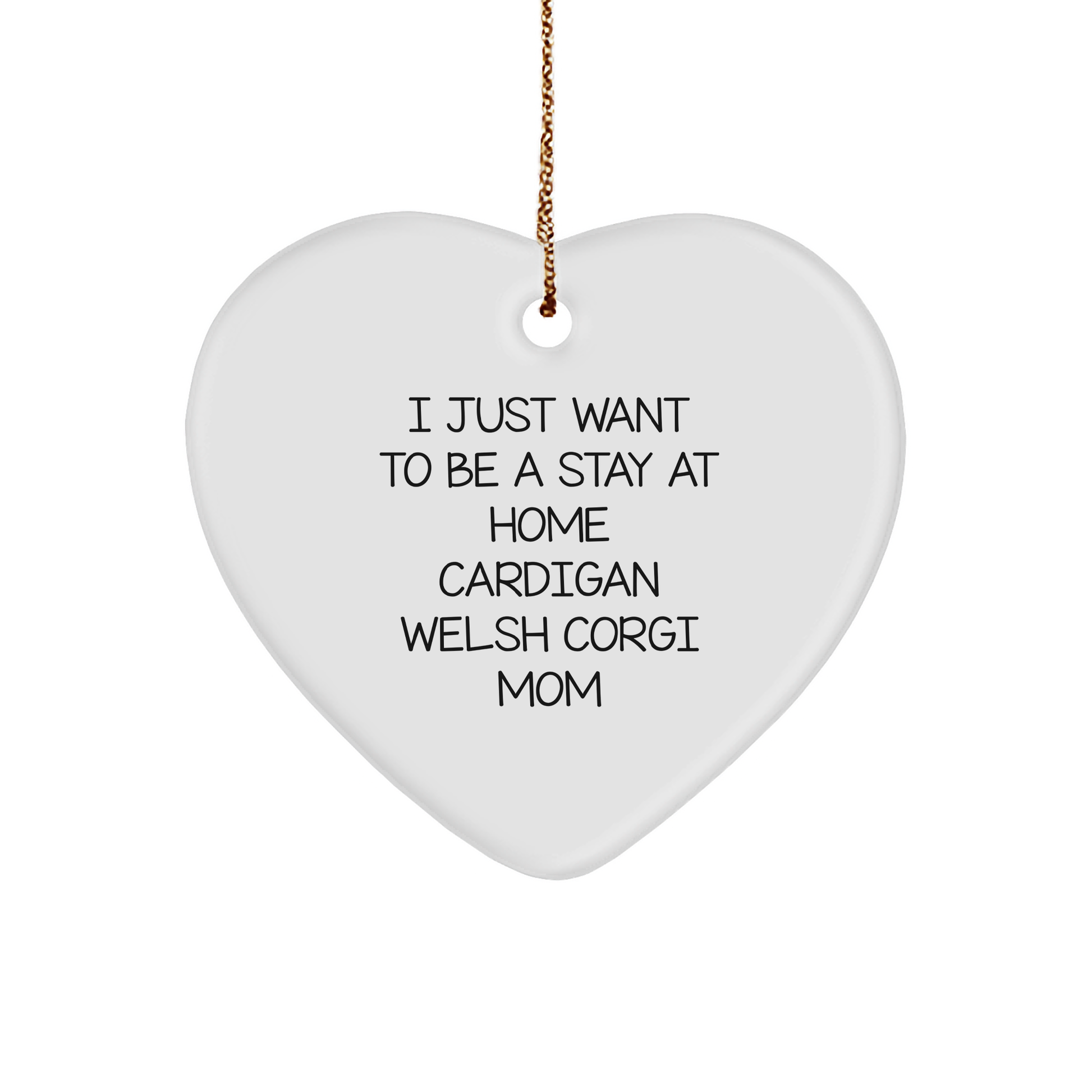 Funny Cardigan Welsh Corgi Mom Gifts from Friends to Family - I Just Want To Be A Stay At Home Cardigan Welsh Corgi Mom Heart Ornament for Christmas - Victory Thru Vision 