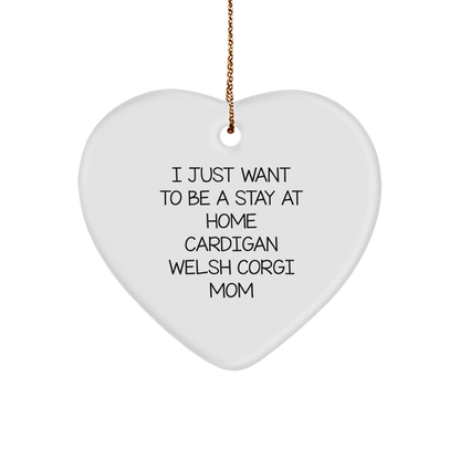 Funny Cardigan Welsh Corgi Mom Gifts from Friends to Family - I Just Want To Be A Stay At Home Cardigan Welsh Corgi Mom Heart Ornament for Christmas - Victory Thru Vision 