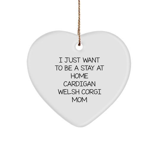 Funny Cardigan Welsh Corgi Mom Gifts from Friends to Family - I Just Want To Be A Stay At Home Cardigan Welsh Corgi Mom Heart Ornament for Christmas - Victory Thru Vision 