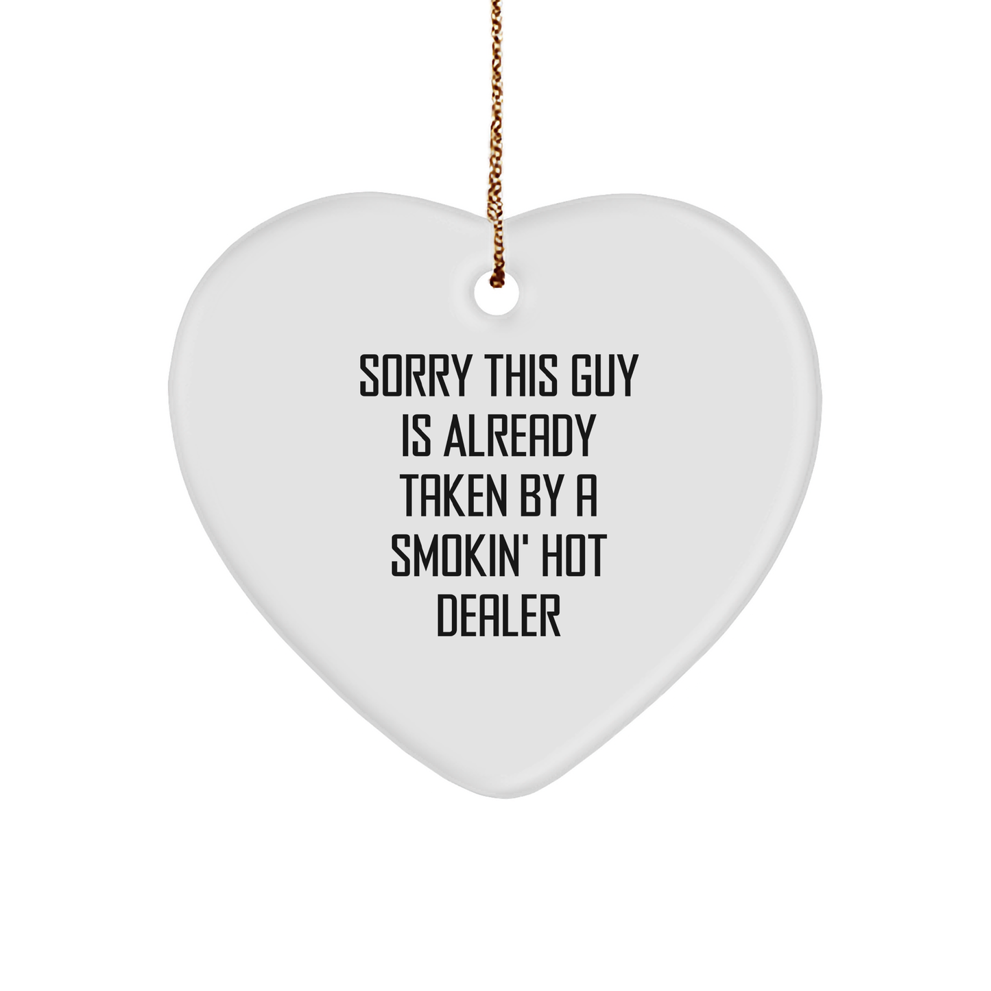 Funny Dealer Gifts for Christmas - 'Sorry This Guy Is Already Taken By A Smokin' Hot Dealer' Heart Ornament - Victory Thru Vision 