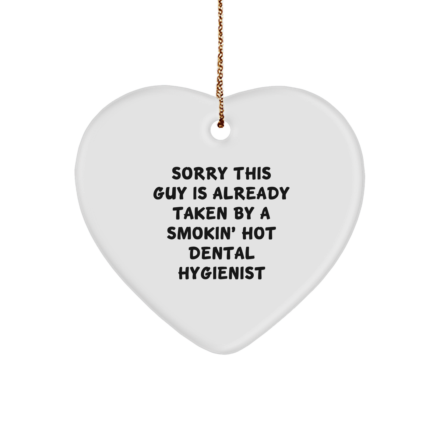 Dental Hygienist Gifts from Friends, Family, and Coworkers - 'Sorry This Guy Is Already Taken By A Smokin' Hot Dental Hygienist' Heart Ornament for Christmas - Victory Thru Vision 