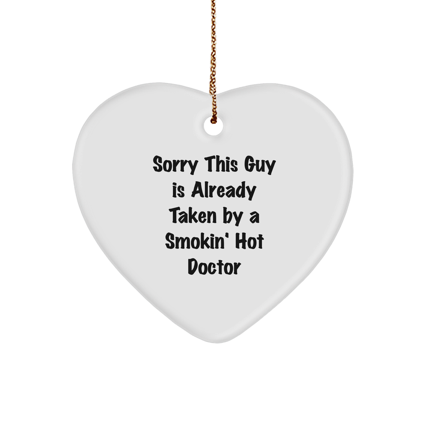 Funny Doctor Heart Ornament Gifts from Men to Friends, Coworkers, Family for Christmas - Sorry This Guy Is Already Taken By A Smokin' Hot Doctor - Victory Thru Vision 