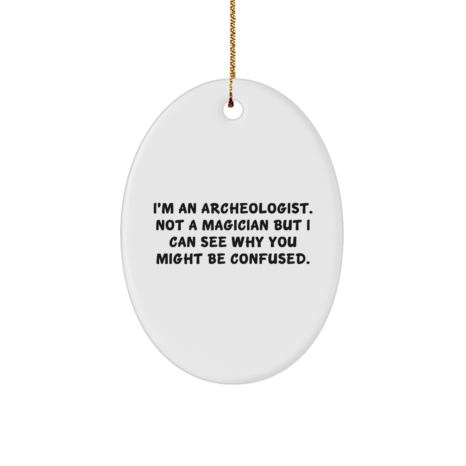 Archeologist Gifts from Friends for Christmas - Oval Ornament with Funny Quote, 'I'm An Archeologist. Not A Magician But I Can See Why You Might Be Confused.' - Victory Thru Vision 