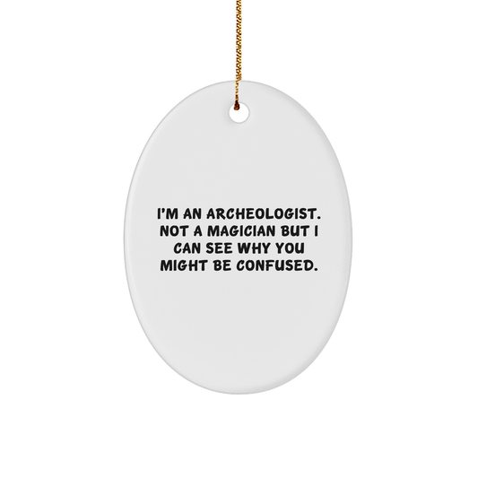 Archeologist Gifts from Friends for Christmas - Oval Ornament with Funny Quote, 'I'm An Archeologist. Not A Magician But I Can See Why You Might Be Confused.' - Victory Thru Vision 