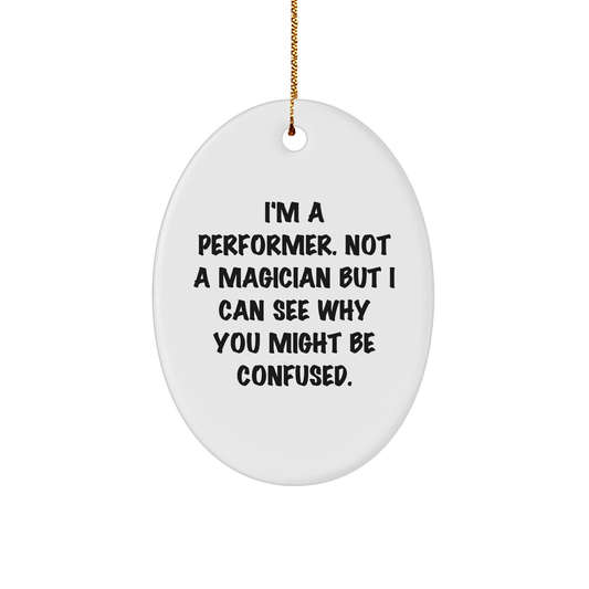 Performer Gifts, Funny Quote Oval Ornament, Gifts from Friends to Performers, Perfect Christmas Unique Gifts for the Stage Star - Victory Thru Vision 