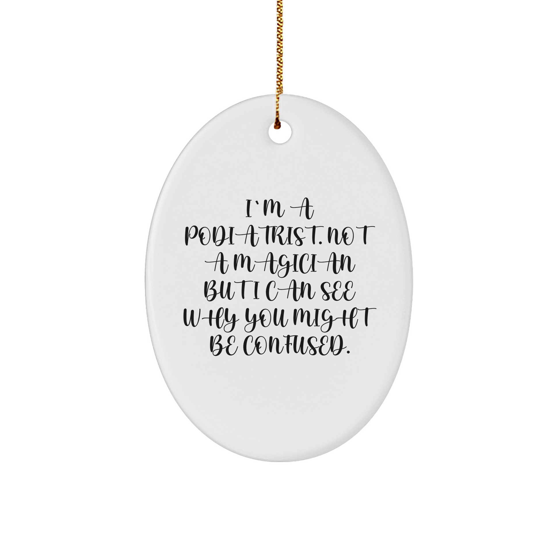 Podiatrist Gifts from Family - Funny Oval Ornament for Christmas with 'I'm A Podiatrist. Not A Magician But I Can See Why You Might Be Confused.' Quote - Victory Thru Vision 