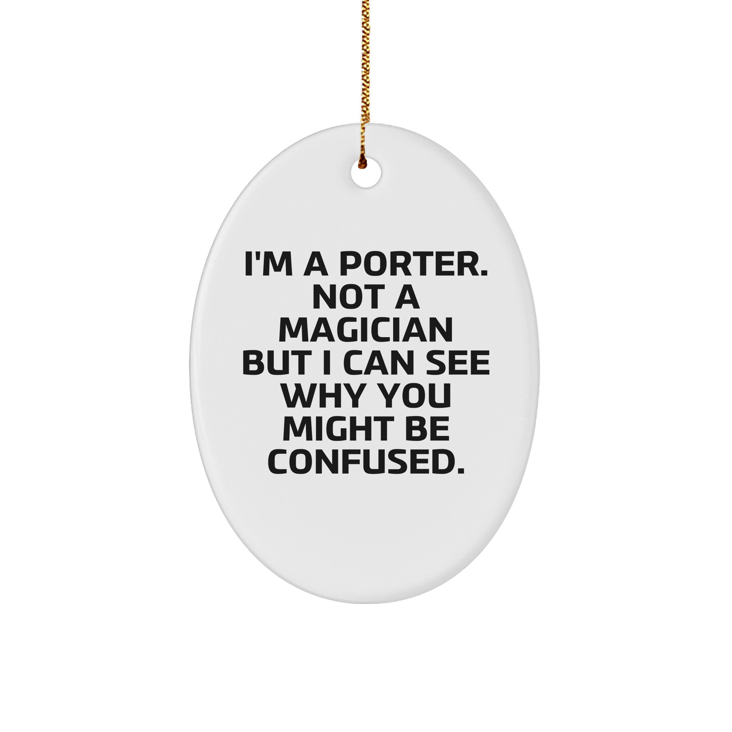 Funny Porter Oval Ornament Gifts from Friends for Christmas - 'I'm A Porter. Not A Magician But I Can See Why You Might Be Confused.' - Victory Thru Vision 