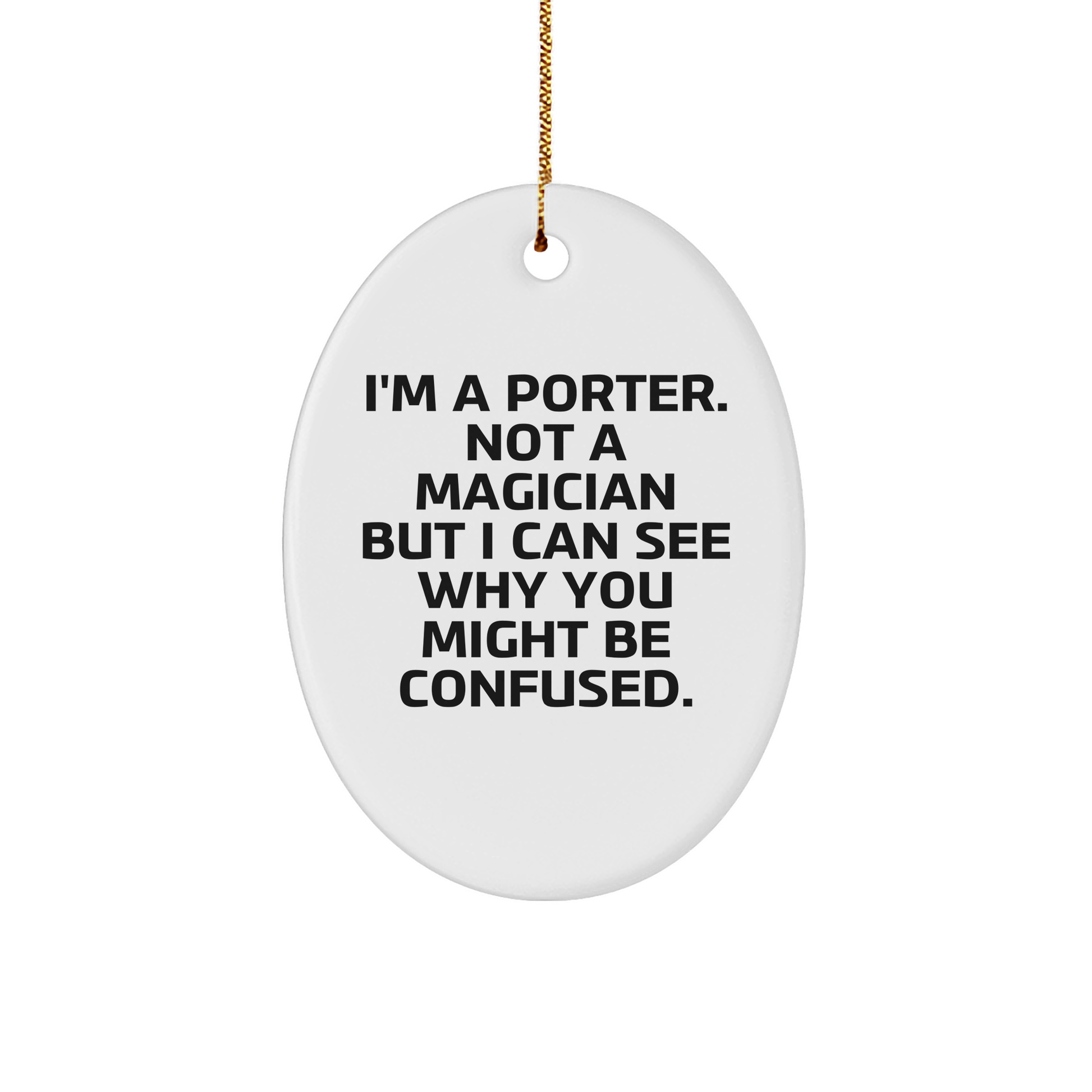 Funny Porter Oval Ornament Gifts from Friends for Christmas - 'I'm A Porter. Not A Magician But I Can See Why You Might Be Confused.' - Victory Thru Vision 